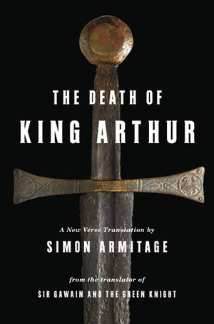 The Death of King Arthur: A New Verse Translation by Unknown, Simon Armitage