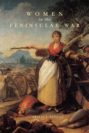 Women in the Peninsular War by Charles J. Esdaile