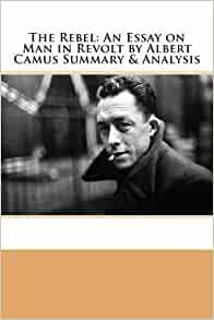 The Rebel: An Essay on Man in Revolt by Albert Camus Summary & Analysis by Dave Wallace