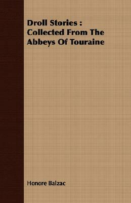 Droll Stories: Collected from the Abbeys of Touraine by Honoré de Balzac