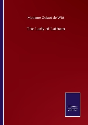 The Lady of Latham by Madame Guizot De Witt