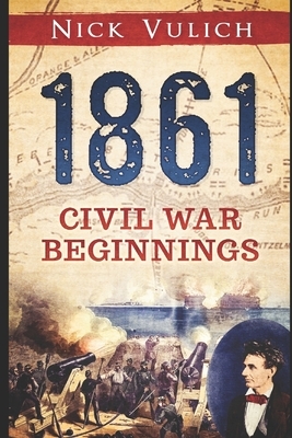 1861: Civil War Beginnings by Nick Vulich