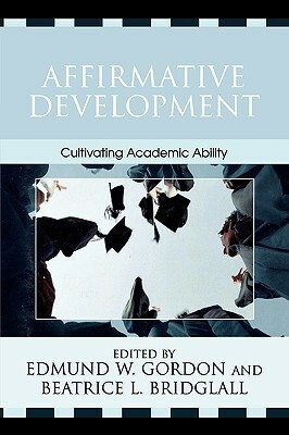 Affirmative Development: Cultivating Academic Ability by Beatrice L. Bridglall, Edmund W. Gordon