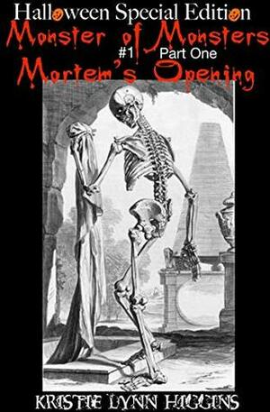 Halloween Special Edition : Monster of Monsters #1 Part One : Mortem's Opening (Halloween Special Edition Monster of Monsters Science Fiction Horror Action Adventure Novella Serial Series) by Kristie Lynn Higgins