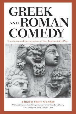 Greek and Roman Comedy: Translations and Interpretations of Four Representative Plays by Shawn O'Bryhim