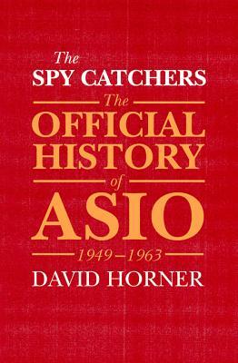The Spy Catchers: The Official History of ASIO, 1949-1963 by David Horner