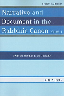 Narrative and Document in the Rabbinic Canon, Volume I: From the Mishnah to the Talmuds by Jacob Neusner