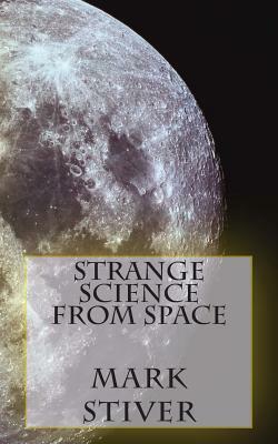 Strange Science from Space by Mark Stiver