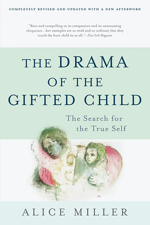 The Drama of the Gifted Child: The Search for the True Self by Alice Miller