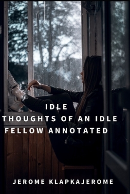 Idle Thoughts of an Idle Fellow Annotated by Jerome K. Jerome