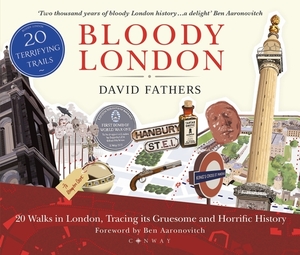 Bloody London: 20 Walks in London, Taking in Its Gruesome and Horrific History by David Fathers