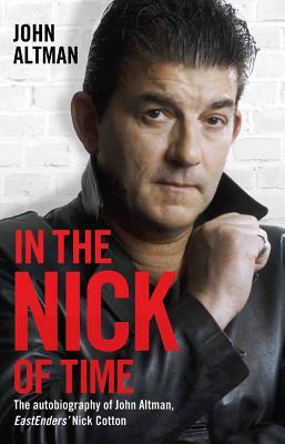In the Nick of Time: The Autobiography of John Altman, Eastenders' Nick Cotton by John Altman