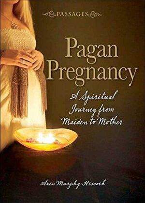 Passages Pagan Pregnancy: A Spiritual Journey from Maiden to Mother by Arin Murphy-Hiscock