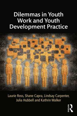 Dilemmas in Youth Work and Youth Development Practice by Laurie Ross, Lindsay Carpenter, Shane Capra