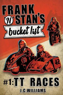 Frank n' Stan's Bucket List #1: TT Races by J. C. Williams