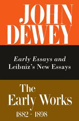 The Early Works of John Dewey, 1882-1898, Volume 1: Early Essays and Leibniz's New Essays Concerning the Human Understanding by John Dewey