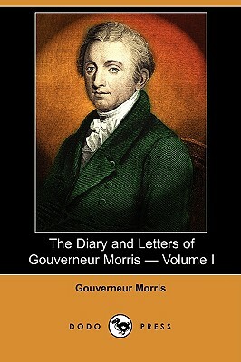 The Diary and Letters of Gouverneur Morris - Volume I (Dodo Press) by Gouverneur Morris