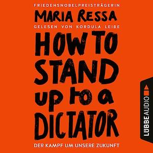 How to Stand Up to a Dictator by Maria Ressa