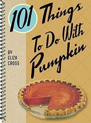 101 Things to Do with Pumpkin by Eliza Cross