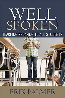 Well Spoken: Teaching Speaking to All Students by Erik Palmer