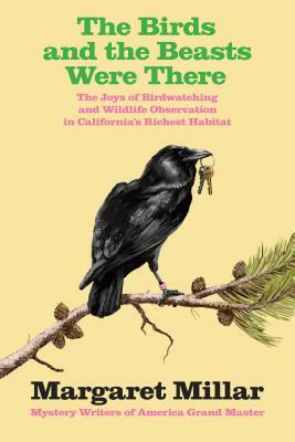 The Birds and the Beasts Were There: The Joys of Birdwatching and Wildlife Observation in California's Richest Habitat by Margaret Millar
