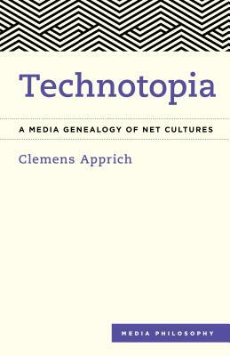 Technotopia: A Media Genealogy of Net Cultures by Clemens Apprich