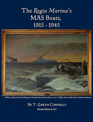 The Regia Marina's MAS Boats, 1915-1945 by T. Garth Connelly