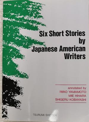 Six short stories by Japanese American writers by Mitsuye Yamada, Violet Harada, Yoshiko Uchida, Wakako Yamauchi, Hisaye Yamamoto