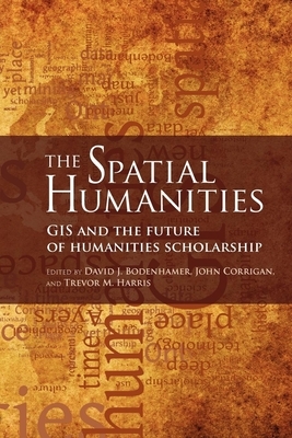 The Spatial Humanities: GIS and the Future of Humanities Scholarship by 