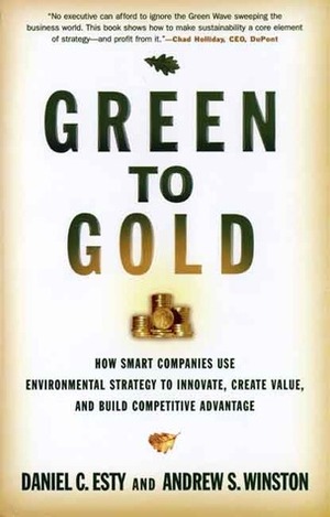 Green to Gold: How Smart Companies Use Environmental Strategy to Innovate, Create Value, and Build Competitive Advantage by Andrew S. Winston, Daniel C. Esty