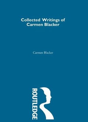 Carmen Blacker - Collected Writings: 1 (Collected Writings of Modern Western Scholars on Japan) by Carmen Blacker