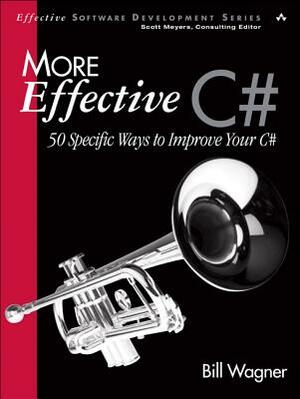 More Effective C#: 50 Specific Ways to Improve Your C# by Bill Wagner