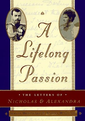 A Lifelong Passion: Nicholas and Alexandra: Their Own Story by Andrei Maylunas