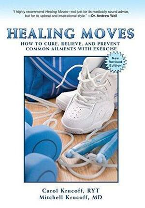 Healing Moves: How to Cure, Relieve, and Prevent Common Ailments With Exercise by Mitchell Krucoff, Carol Krucoff