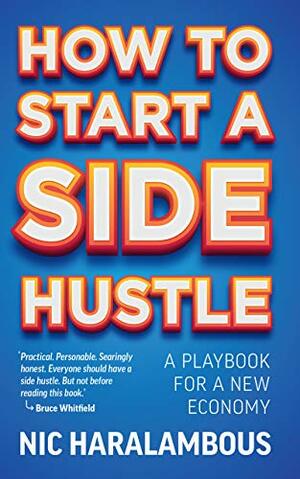 How to Start a Side Hustle - A playbook for a new economy by Nic Haralambous