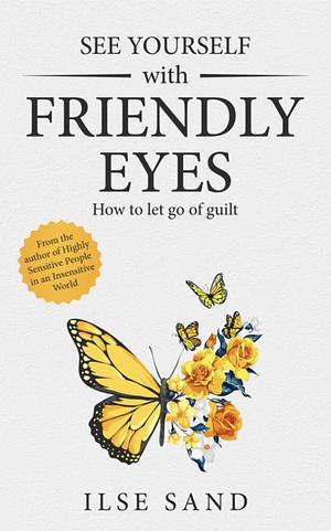 See Yourself with Friendly Eyes. How to let go of guilt by Ilse Sand