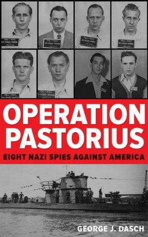 Operation Pastorius: Eight Nazi Spies Against America by Steve W. Chadde, George Dasch