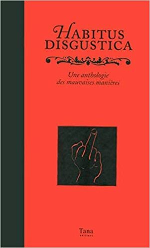 Habitus Disgustica: Une Anthologie Des Mauvaises Manières by Anne-Laure Estèves, Ian Whitelaw