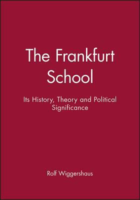 The Frankfurt School: Its History, Theory and Political Significance by Rolf Wiggershaus