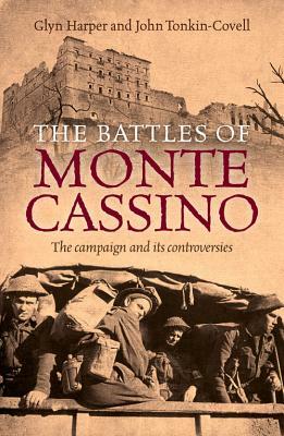 The Battles of Monte Cassino: The Campaign and Its Controversies by John Tonkin-Covell, Glyn Harper