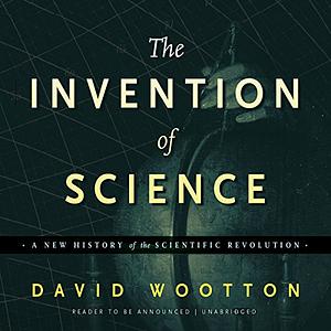 The Invention of Science by David Wootton