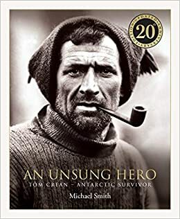 An Unsung Hero: Tom Crean: Antarctic Survivor - 20th anniversary illustrated edition by Michael Smith