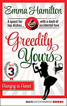 Greedily Yours - Episode 3: Hungry in Hanoi by Emma Hamilton