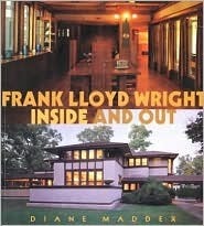 Frank Lloyd Wright: Inside and Out by Frank Lloyd Wright, Diane Maddex