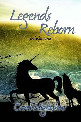 Legends Reborn: And Other Stories by Carol Hightshoe