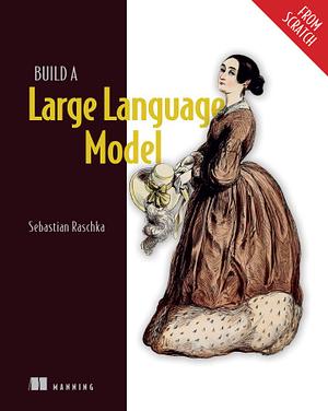 Build a Large Language Model by Sebastian Raschka