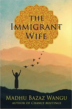 The Immigrant Wife by Madhu Bazaz Wangu