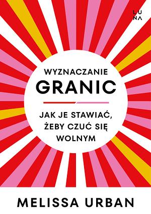 Wyznaczanie granic: jak je stawiać, żeby czuć się wolnym by Melissa Urban