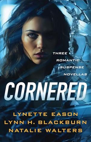 Cornered: Three Romantic Suspense Novellas by Lynette Eason, Natalie Walters, Lynn H. Blackburn