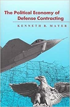 The Politics of Defense Contracting by Kenneth R. Mayer
